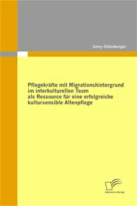 Pflegekräfte mit Migrationshintergrund im interkulturellen Team als Ressource für eine erfolgreiche kultursensible Altenpflege_cover