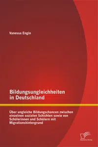 Bildungsungleichheiten in Deutschland: Über ungleiche Bildungschancen zwischen einzelnen sozialen Schichten sowie von Schülerinnen und Schülern mit Migrationshintergrund_cover