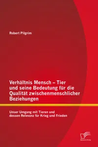 Verhältnis Mensch - Tier und seine Bedeutung für die Qualität zwischenmenschlicher Beziehungen: Unser Umgang mit Tieren und dessen Relevanz für Krieg und Frieden_cover