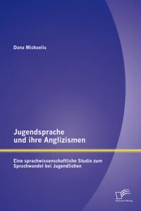 Jugendsprache und ihre Anglizismen: Eine sprachwissenschaftliche Studie zum Sprachwandel bei Jugendlichen_cover