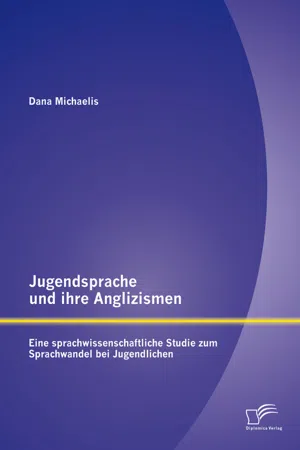 Jugendsprache und ihre Anglizismen: Eine sprachwissenschaftliche Studie zum Sprachwandel bei Jugendlichen