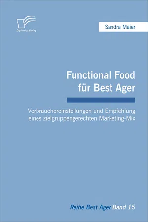 Functional Food für Best Ager: Verbrauchereinstellungen und Empfehlung eines zielgruppengerechten Marketing-Mix