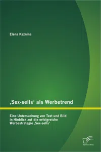 ‚Sex-sells‘ als Werbetrend: Eine Untersuchung von Text und Bild in Hinblick auf die erfolgreiche Werbestrategie ‚Sex-sells‘_cover