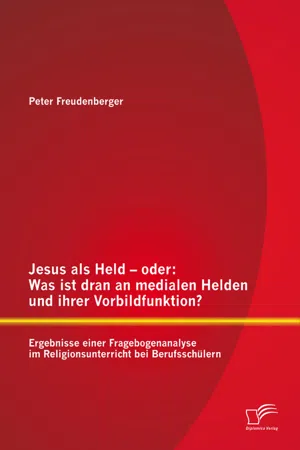 Jesus als Held – oder: Was ist dran an medialen Helden und ihrer Vorbildfunktion? Ergebnisse einer Fragebogenanalyse im Religionsunterricht bei Berufsschülern