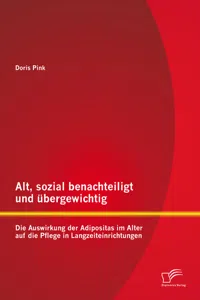 Alt, sozial benachteiligt und übergewichtig: Die Auswirkung der Adipositas im Alter auf die Pflege in Langzeiteinrichtungen_cover