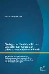 Strategische Handelspolitik als Schlüssel zum Aufbau der chinesischen Automobilindustrie: Analyse der protektionistischen Maßnahmen der Volksrepublik China zur Förderung chinesischer Hersteller von Personenkraftwagen_cover