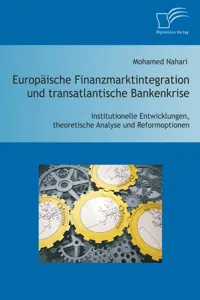 Europäische Finanzmarktintegration und transatlantische Bankenkrise: Institutionelle Entwicklungen, theoretische Analyse und Reformoptionen_cover