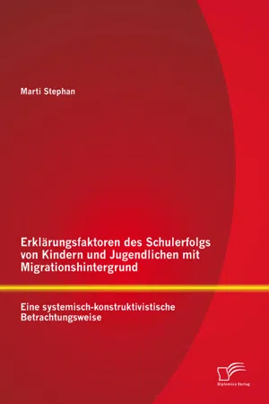 Erklärungsfaktoren des Schulerfolgs von Kindern und Jugendlichen mit Migrationshintergrund: Eine systemisch-konstruktivistische Betrachtungsweise