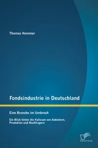 Fondsindustrie in Deutschland – Eine Branche im Umbruch: Ein Blick hinter die Kulissen von Anbietern, Produkten und Nachfragern_cover