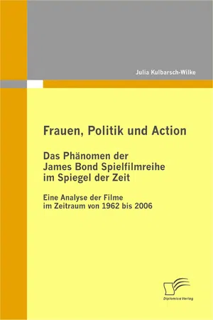 Frauen, Politik und Action - Das Phänomen der James Bond Spielfilmreihe im Spiegel der Zeit