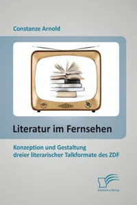 Literatur im Fernsehen: Konzeption und Gestaltung dreier literarischer Talkformate des ZDF_cover