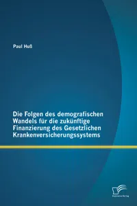 Die Folgen des demografischen Wandels für die zukünftige Finanzierung des Gesetzlichen Krankenversicherungssystems_cover