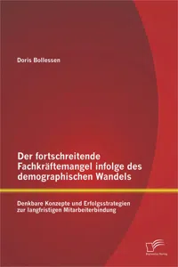 Der fortschreitende Fachkräftemangel infolge des demographischen Wandels: Denkbare Konzepte und Erfolgsstrategien zur langfristigen Mitarbeiterbindung_cover