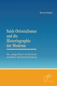 Saids Orientalismus und die Historiographie der Moderne: Der „ewige Orient“ als Konstrukt westlicher Geschichtsschreibung_cover