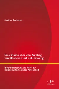 Eine Studie über den Aufstieg von Menschen mit Behinderung: Biografieforschung als Mittel zur Rekonstruktion sozialer Wirklichkeit_cover