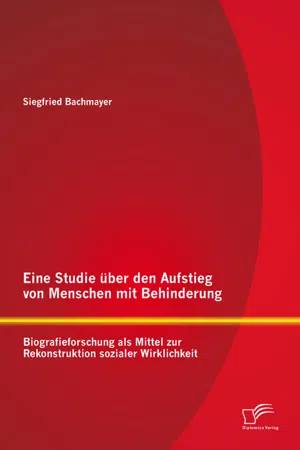 Eine Studie über den Aufstieg von Menschen mit Behinderung: Biografieforschung als Mittel zur Rekonstruktion sozialer Wirklichkeit