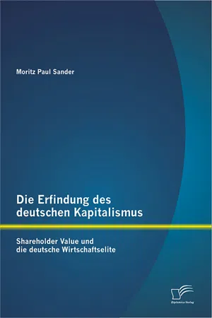 Die Erfindung des deutschen Kapitalismus: Shareholder Value und die deutsche Wirtschaftselite