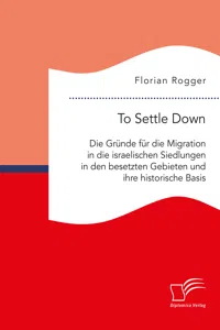 To Settle Down. Die Gründe für die Migration in die israelischen Siedlungen in den besetzten Gebieten und ihre historische Basis_cover