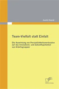 Team-Vielfalt statt Einfalt: Die Auswirkung von Persönlichkeitsmerkmalen auf das Innovations- und Zukunftspotential von Arbeitsgruppen_cover