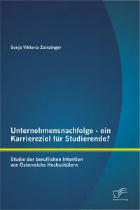 Unternehmensnachfolge - ein Karriereziel für Studierende?: Studie der beruflichen Intention von Österreichs Hochschülern_cover