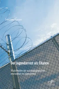 Der Jugendarrest als Chance: Möglichkeiten der sozialpädagogischen Intervention im Jugendarrest_cover