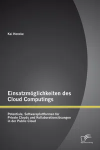 Einsatzmöglichkeiten des Cloud Computings: Potentiale, Softwareplattformen für Private Clouds und Kollaborationslösungen in der Public Cloud_cover