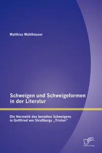 Schweigen und Schweigeformen in der Literatur: Die Hermetik des beredten Schweigens in Gottfried von Straßburgs "Tristan"_cover