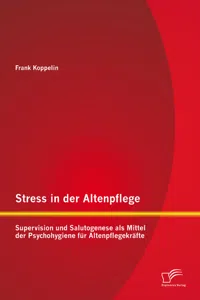 Stress in der Altenpflege: Supervision und Salutogenese als Mittel der Psychohygiene für Altenpflegekräfte_cover