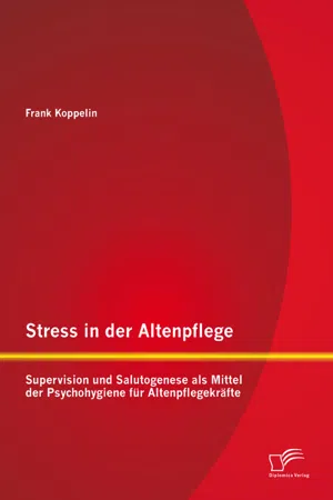 Stress in der Altenpflege: Supervision und Salutogenese als Mittel der Psychohygiene für Altenpflegekräfte