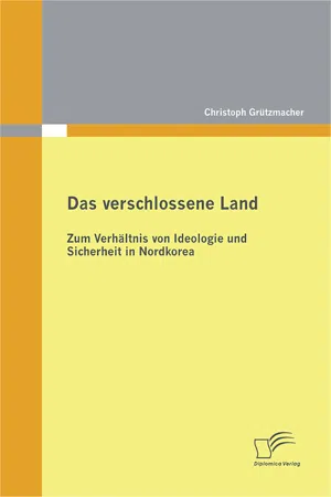 Das verschlossene Land: Zum Verhältnis von Ideologie und Sicherheit in Nordkorea