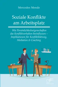 Soziale Konflikte am Arbeitsplatz. Wie Persönlichkeitseigenschaften das Konfliktverhalten beeinflussen – Implikationen für Konfliktklärung, Mediation & Coaching_cover