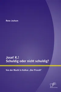 Josef K.! Schuldig oder nicht schuldig? Von der Macht in Kafkas „Der Proceß“_cover