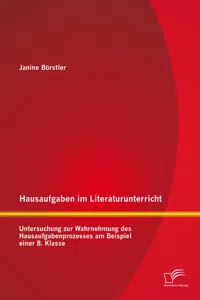 Hausaufgaben im Literaturunterricht: Untersuchung zur Wahrnehmung des Hausaufgabenprozesses am Beispiel einer 8. Klasse_cover