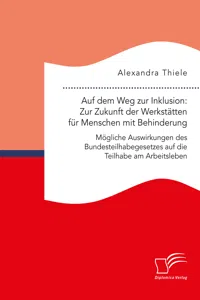 Auf dem Weg zur Inklusion: Zur Zukunft der Werkstätten für Menschen mit Behinderung. Mögliche Auswirkungen des Bundesteilhabegesetzes auf die Teilhabe am Arbeitsleben_cover