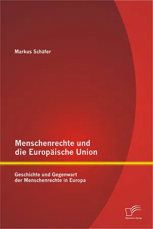 Menschenrechte und die Europäische Union: Geschichte und Gegenwart der Menschenrechte in Europa