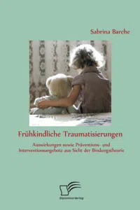 Frühkindliche Traumatisierungen: Auswirkungen sowie Präventions- und Interventionsangebote aus Sicht der Bindungstheorie_cover