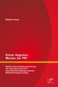 Kaiser Augustus: Meister der PR? Mediale Herrschaftskommunikation der römischen Kaiserzeit unter Berücksichtigung moderner Medienwirkungsforschung_cover