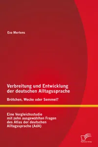 Verbreitung und Entwicklung der deutschen Alltagssprache: Brötchen, Wecke oder Semmel? Eine Vergleichsstudie mit zehn ausgewählten Fragen des Atlas der deutschen Alltagssprache_cover