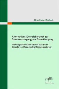 Alternatives Energiekonzept zur Stromversorgung am Bahnübergang: Planungstechnische Grundsätze beim Einsatz von Doppelschichtkondensatoren_cover