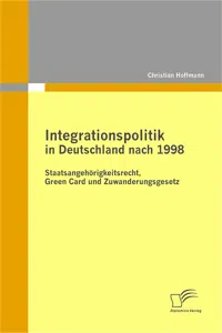 Integrationspolitik in Deutschland nach 1998: Staatsangehörigkeitsrecht, Green Card und Zuwanderungsgesetz_cover