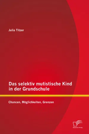 Das selektiv mutistische Kind in der Grundschule: Chancen, Möglichkeiten, Grenzen