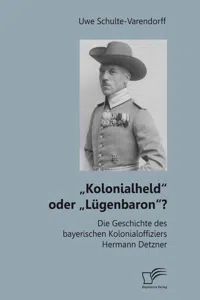 „Kolonialheld“ oder „Lügenbaron“? Die Geschichte des bayerischen Kolonialoffiziers Hermann Detzner_cover