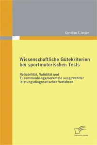 Wissenschaftliche Gütekriterien bei sportmotorischen Tests: Reliabilität, Validität und Zusammenhangsmerkmale ausgewählter leistungsdiagnostischer Verfahren_cover