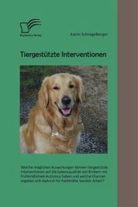 Tiergestützte Interventionen: Welche möglichen Auswirkungen können tiergestützte Interventionen auf die Lebensqualität von Kindern mit frühkindlichem Autismus haben und welche Chancen ergeben sich dadurch für Fachkräfte Sozialer Arbeit?_cover