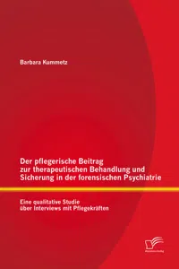 Der pflegerische Beitrag zur therapeutischen Behandlung und Sicherung in der forensischen Psychiatrie: Eine qualitative Studie über Interviews mit Pflegekräften_cover