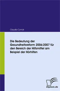 Die Bedeutung der Gesundheitsreform 2006/2007 für den Bereich der Hilfsmittel am Beispiel der Hörhilfen_cover