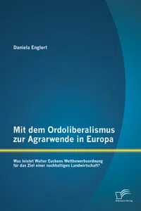 Mit dem Ordoliberalismus zur Agrarwende in Europa: Was leistet Walter Euckens Wettbewerbsordnung für das Ziel einer nachhaltigen Landwirtschaft?_cover