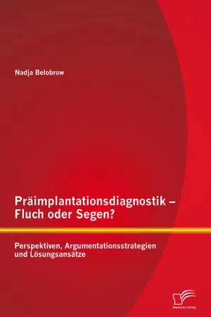 Präimplantationsdiagnostik – Fluch oder Segen? Perspektiven, Argumentationsstrategien und Lösungsansätze