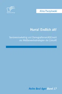 Hurra! Endlich alt! Seniorenmarketing und DemografiemanAGEment als Wettbewerbsstrategien der Zukunft_cover