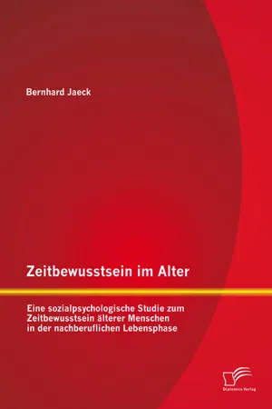 Zeitbewusstsein im Alter: Eine sozialpsychologische Studie zum Zeitbewusstsein älterer Menschen in der nachberuflichen Lebensphase